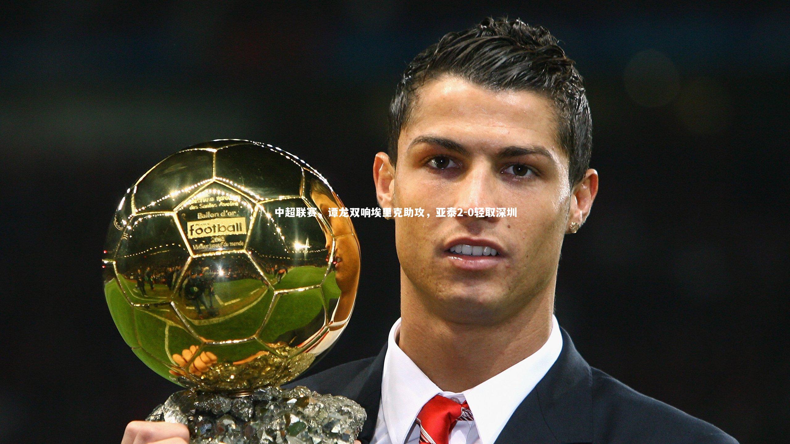 壹号娱乐官网入口-中超联赛，谭龙双响埃里克助攻，亚泰2-0轻取深圳