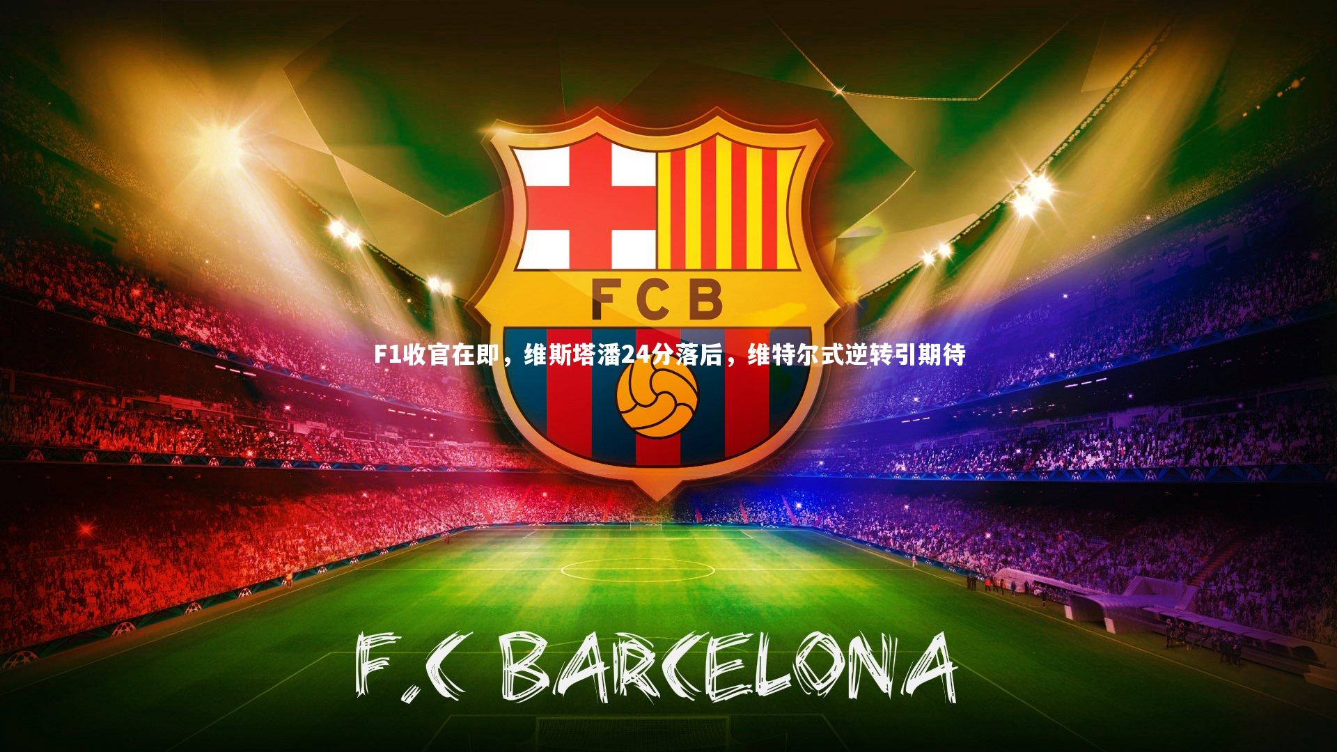 ng大舞台_F1收官在即，维斯塔潘24分落后，维特尔式逆转引期待