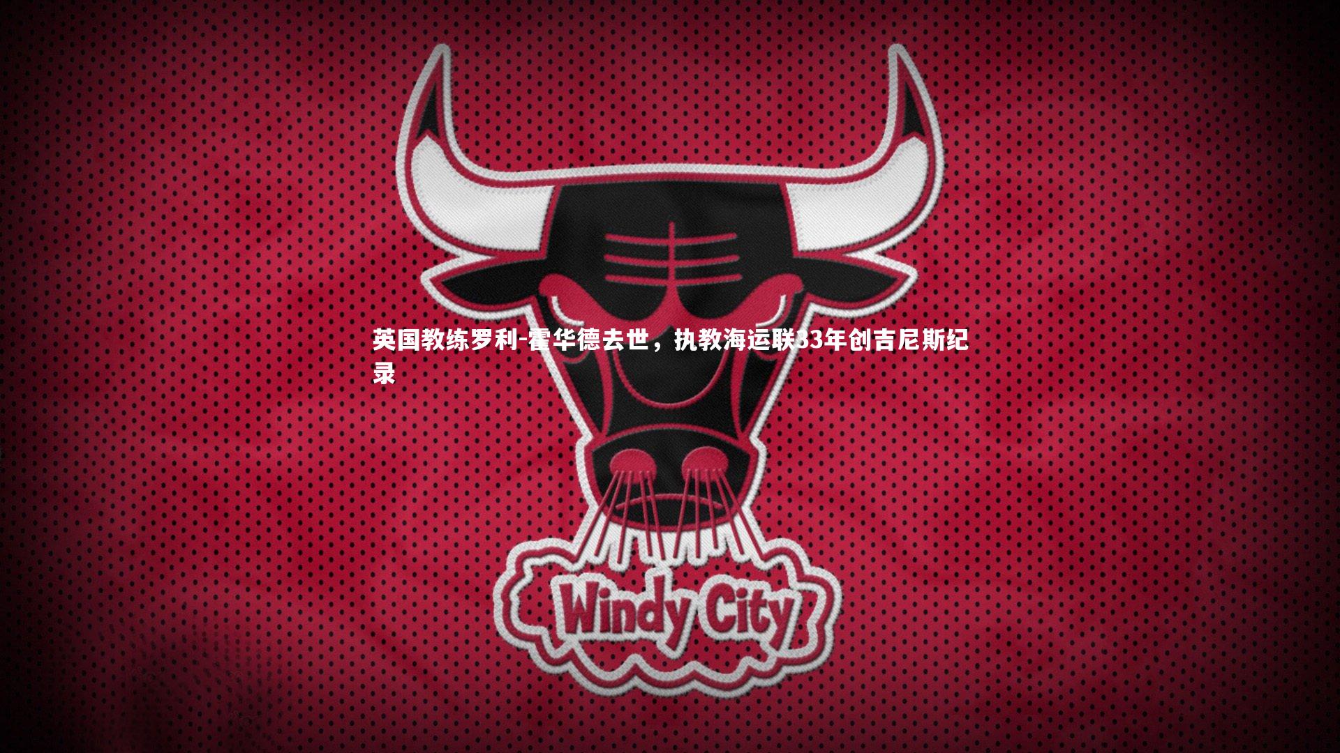 英国教练罗利-霍华德去世,执教海运联33年创吉尼斯纪录