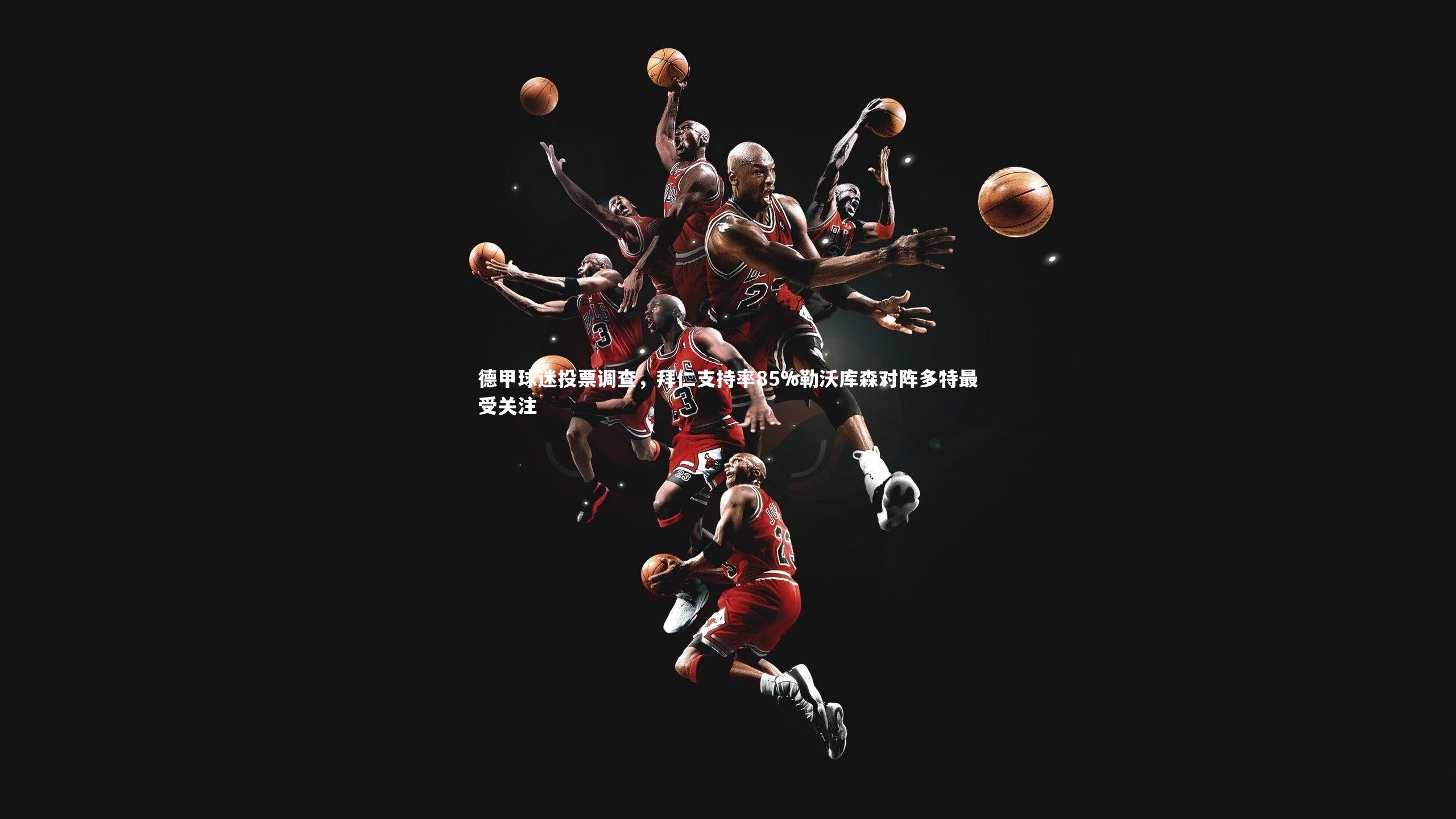 德甲球迷投票调查，拜仁支持率85%勒沃库森对阵多特最受关注